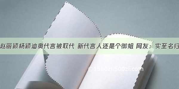 赵丽颖杨颖迪奥代言被取代 新代言人还是个御姐 网友：实至名归