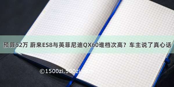 预算52万 蔚来ES8与英菲尼迪QX60谁档次高？车主说了真心话