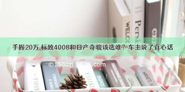 手握20万 标致4008和日产奇骏该选谁？车主说了真心话