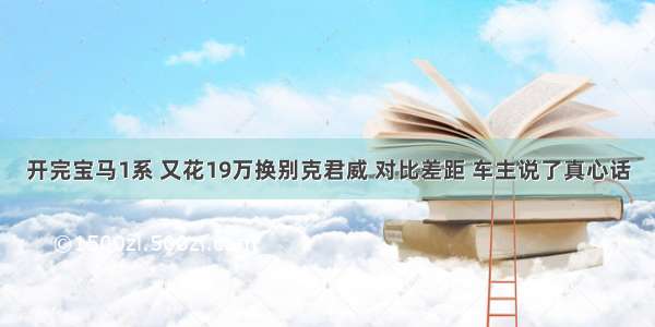 开完宝马1系 又花19万换别克君威 对比差距 车主说了真心话