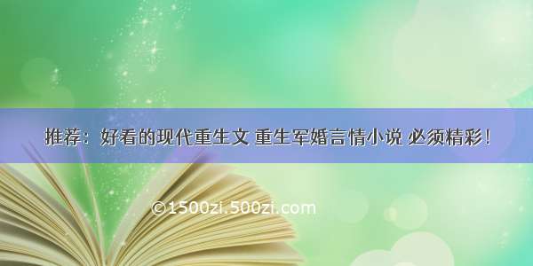 推荐：好看的现代重生文 重生军婚言情小说 必须精彩！