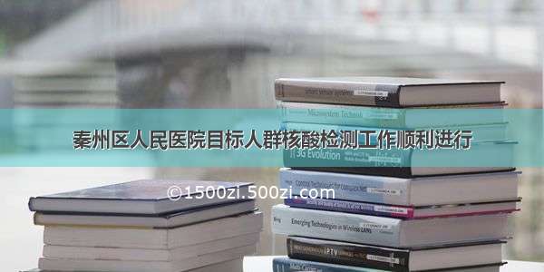 秦州区人民医院目标人群核酸检测工作顺利进行