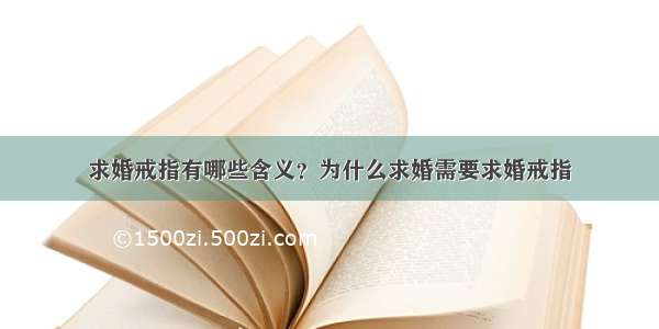 求婚戒指有哪些含义？为什么求婚需要求婚戒指