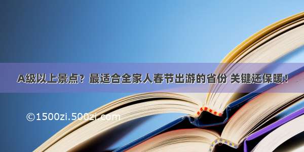 A级以上景点？最适合全家人春节出游的省份 关键还保暖！