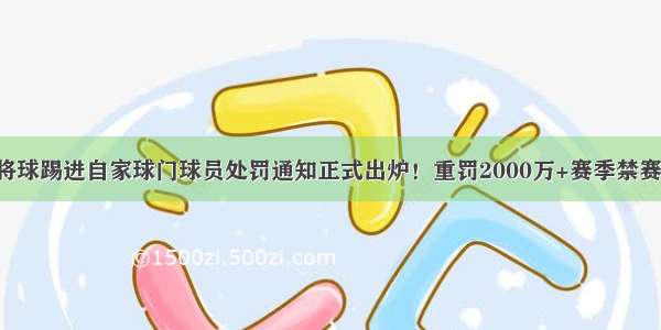 将球踢进自家球门球员处罚通知正式出炉！重罚2000万+赛季禁赛！