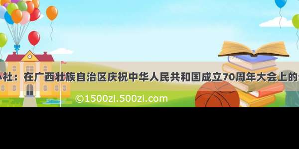 鹿心社：在广西壮族自治区庆祝中华人民共和国成立70周年大会上的讲话