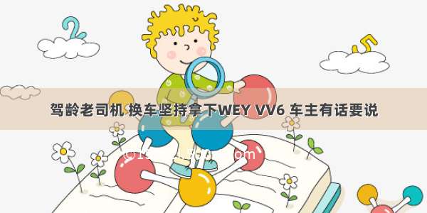 驾龄老司机 换车坚持拿下WEY VV6 车主有话要说