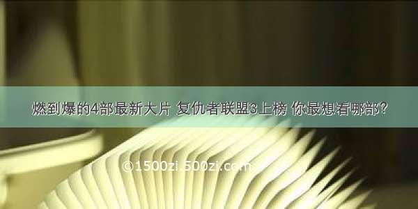 燃到爆的4部最新大片 复仇者联盟3上榜 你最想看哪部？