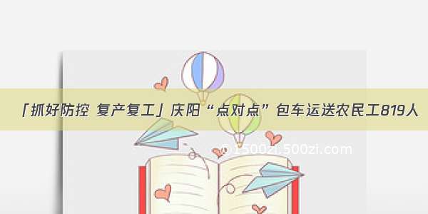 「抓好防控 复产复工」庆阳“点对点”包车运送农民工819人