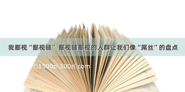 我鄙视“鄙视链” 鄙视链鄙视的人群让我们像“屌丝”的盘点