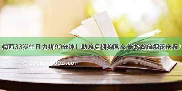 梅西33岁生日力拼90分钟！助攻后拥抱队友 诺坎普放烟花庆祝！