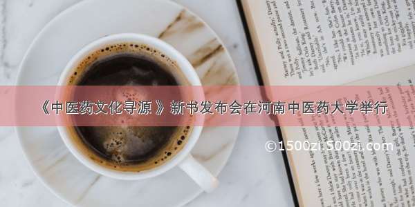 《中医药文化寻源 》新书发布会在河南中医药大学举行