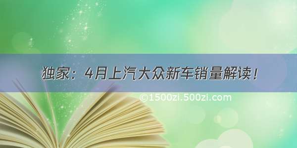 独家：4月上汽大众新车销量解读！