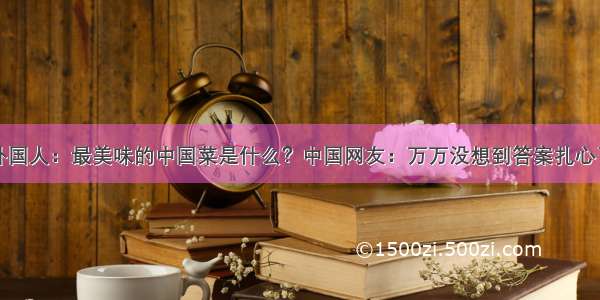 外国人：最美味的中国菜是什么？中国网友：万万没想到答案扎心了