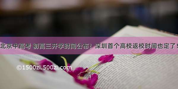 北京中高考 初高三开学时间公布！深圳首个高校返校时间也定了！