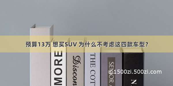 预算13万 想买SUV 为什么不考虑这四款车型？