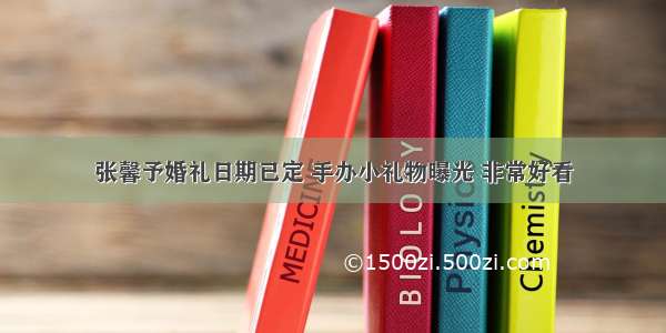 张馨予婚礼日期已定 手办小礼物曝光 非常好看