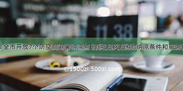 今年全市开放7个防空洞避暑纳凉点 提供更多更优的纳凉条件和服务措施