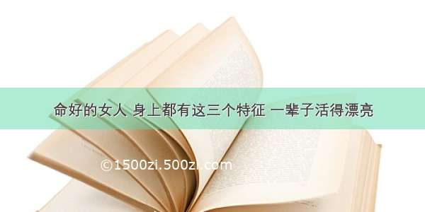 命好的女人 身上都有这三个特征 一辈子活得漂亮