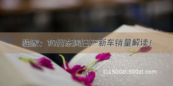 独家：10月东风日产新车销量解读！