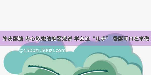 外皮酥脆 内心软嫩的麻酱烧饼 学会这“几步” 香酥可口在家做