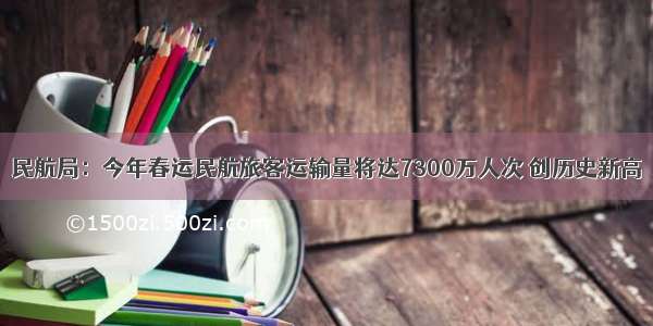 民航局：今年春运民航旅客运输量将达7300万人次 创历史新高