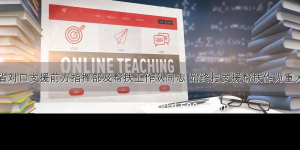 娄勤俭勉励省对口支援前方指挥部及帮扶工作队同志 始终把支援帮扶作为重大政治任务落