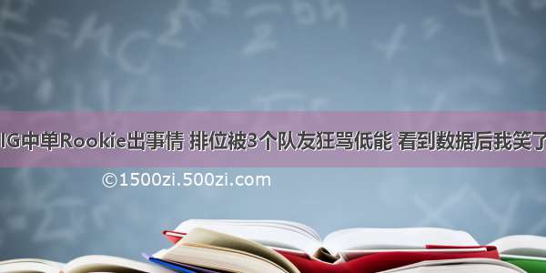 IG中单Rookie出事情 排位被3个队友狂骂低能 看到数据后我笑了