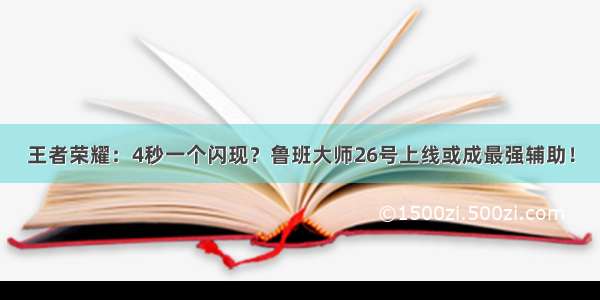 王者荣耀：4秒一个闪现？鲁班大师26号上线或成最强辅助！