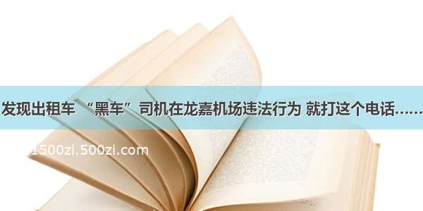 发现出租车 “黑车”司机在龙嘉机场违法行为 就打这个电话……