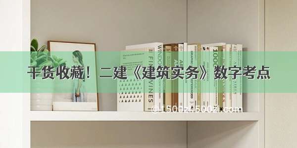 干货收藏！二建《建筑实务》数字考点