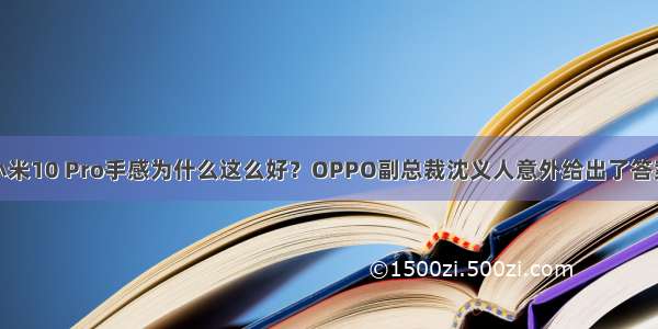 小米10 Pro手感为什么这么好？OPPO副总裁沈义人意外给出了答案