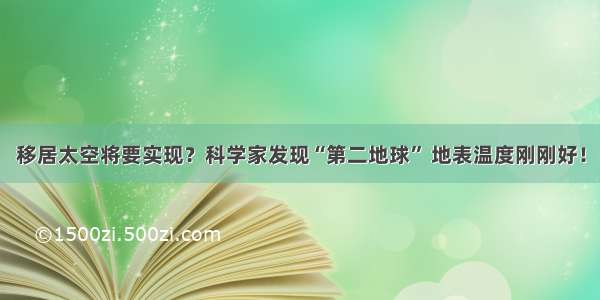 移居太空将要实现？科学家发现“第二地球” 地表温度刚刚好！