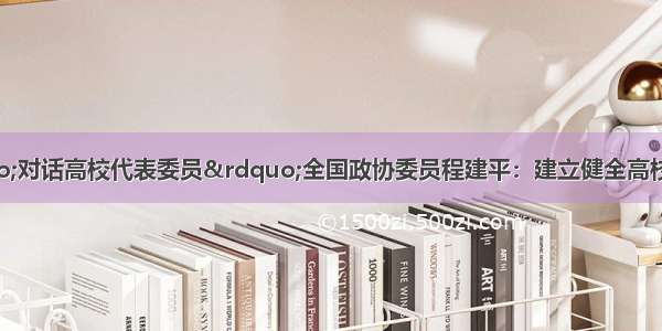 全国两会“对话高校代表委员”全国政协委员程建平：建立健全高校毕业生社区工作