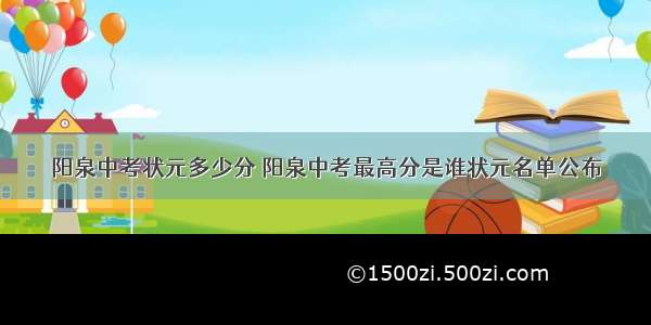 阳泉中考状元多少分 阳泉中考最高分是谁状元名单公布