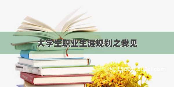 大学生职业生涯规划之我见