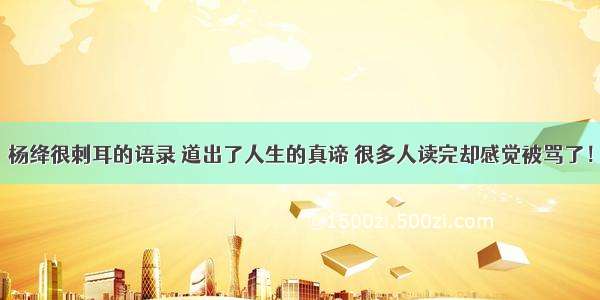 杨绛很刺耳的语录 道出了人生的真谛 很多人读完却感觉被骂了！