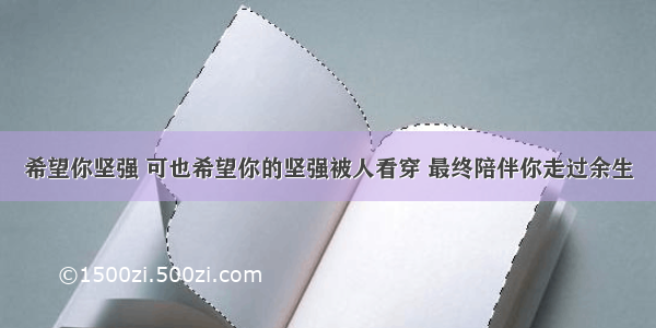 希望你坚强 可也希望你的坚强被人看穿 最终陪伴你走过余生