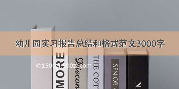 幼儿园实习报告总结和格式范文3000字