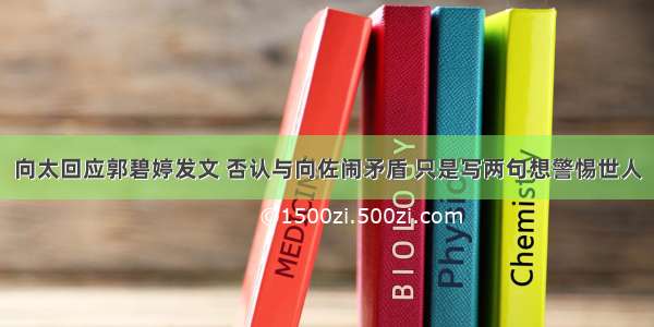 向太回应郭碧婷发文 否认与向佐闹矛盾 只是写两句想警惕世人