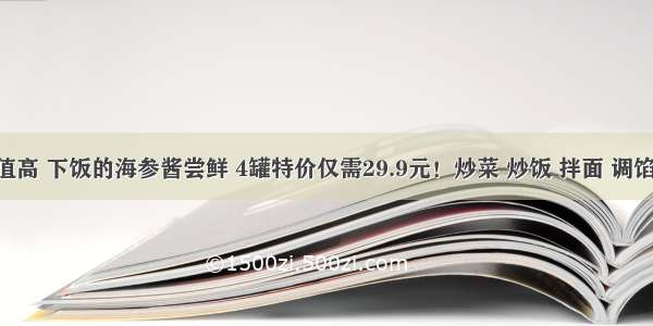 营养价值高 下饭的海参酱尝鲜 4罐特价仅需29.9元！炒菜 炒饭 拌面 调馅 卷饼吃