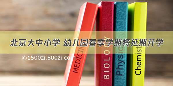 北京大中小学 幼儿园春季学期将延期开学
