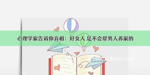 心理学家告诉你真相：好女人 是不会帮男人养家的