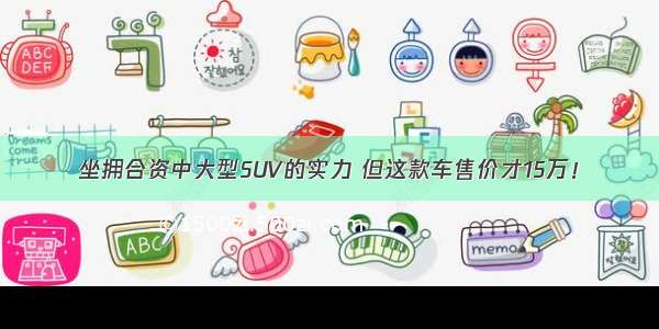 坐拥合资中大型SUV的实力 但这款车售价才15万！