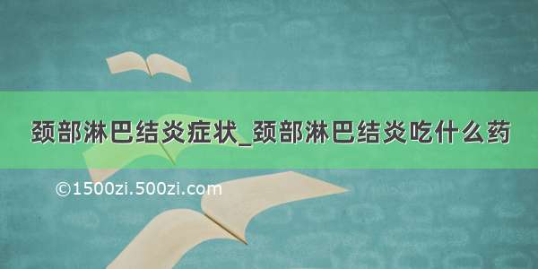 颈部淋巴结炎症状_颈部淋巴结炎吃什么药