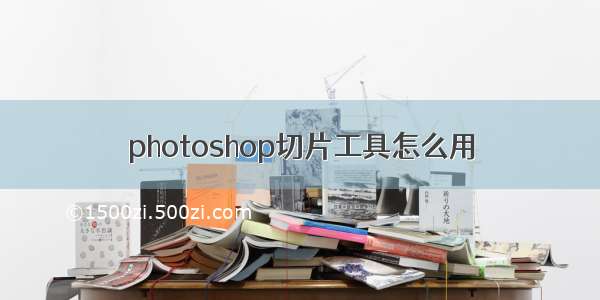 photoshop切片工具怎么用