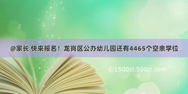 @家长 快来报名！龙岗区公办幼儿园还有4465个空余学位