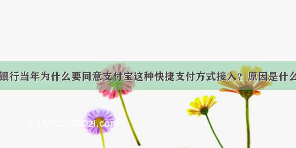 银行当年为什么要同意支付宝这种快捷支付方式接入？原因是什么