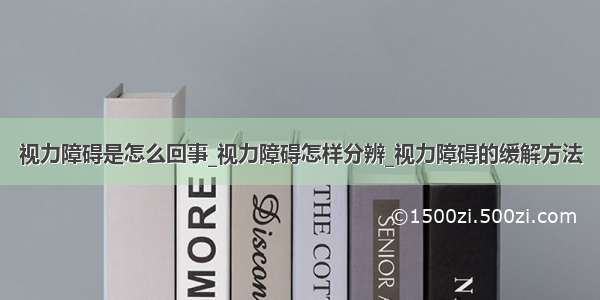 视力障碍是怎么回事_视力障碍怎样分辨_视力障碍的缓解方法