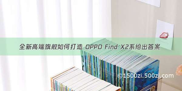 全新高端旗舰如何打造 OPPO Find X2系给出答案